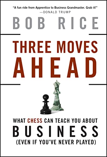 Three Moves Ahead: What Chess Can Teach You About Business Even If Youve Never Played
