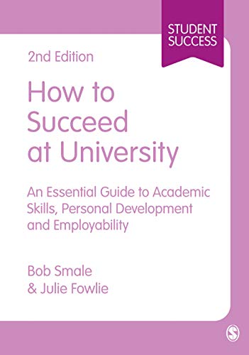 How to Succeed at University: An Essential Guide to Academic Skills, Personal Development & Employability (Sage Study Skills)