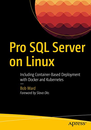 Pro SQL Server on Linux: Including Container-Based Deployment with Docker and Kubernetes