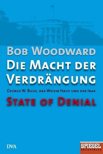 Die Macht der Verdrängung - George W. Bush, das Weiße Haus und der Irak - State of Denial: Ein SPIEGEL-Buch