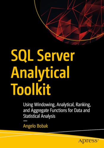 SQL Server Analytical Toolkit: Using Windowing, Analytical, Ranking, and Aggregate Functions for Data and Statistical Analysis von Apress