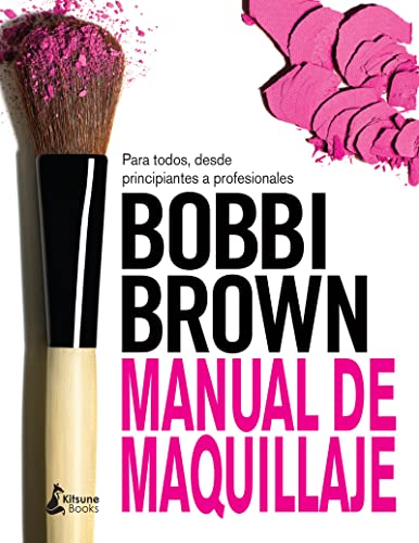 Bobbi Brown : manual de maquillaje : para todos, desde principiantes a profesionales: Para Todos, Desde Principiantes a Profesionales / for Everyone from Beginner to Pro Bobbi Brown : manual de maquillaje : para todos, desde principiantes a profesionales: Para Todos, Desde Principiantes a Profesionales / for Everyone from Beginner to Pro von Kitsune Books