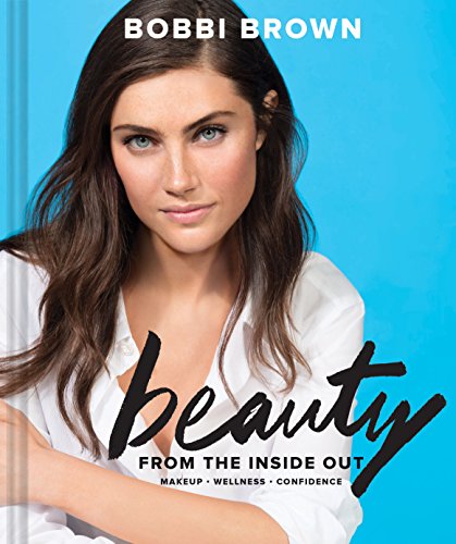 Bobbi Brown Beauty from the Inside Out: Makeup * Wellness * Confidence (Modern Beauty Books, Makeup Books for Girls, Makeup Tutorial Books) von Chronicle Books