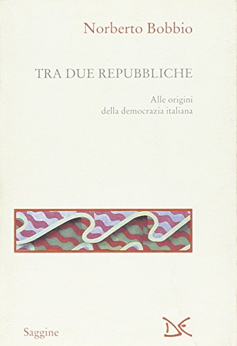 Tra due Repubbliche. Origine e svolgimenti della democrazia italiana (Saggine)