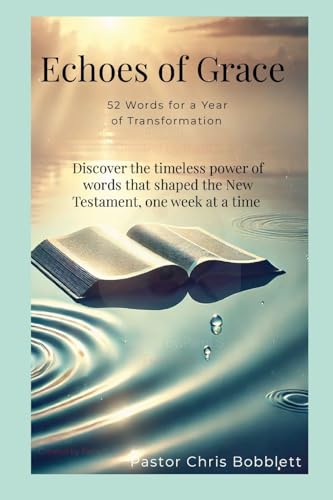 Echoes of Grace: 52 Words for a Year of Transformation: Discover the timeless power of words that shaped the New Testament, one week at a time von Lulu.com