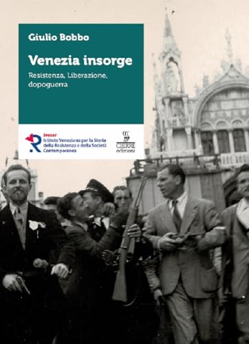 Venezia insorge. Resistenza, liberazione, dopoguerra (Storie e voci del Novecento veneziano) von Cierre edizioni