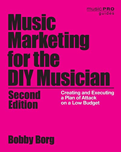 Music Marketing for the DIY Musician: Creating and Executing a Plan of Attack on a Low Budget (Music Pro Guides)