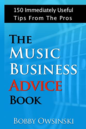 The Music Business Advice Book: 150 Immediately Useful Tips From The Pros von Bobby Owsinski Media Group