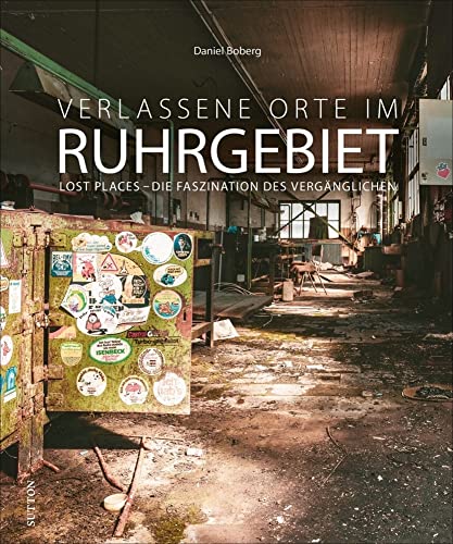 Bildband: Verlassene Orte im Ruhrgebiet. Lost Places – die Faszination des Vergänglichen: Brillante Fotografien zeigen mit viel Liebe zum Detail die stummen Zeugen der Vergangenheit. von Sutton