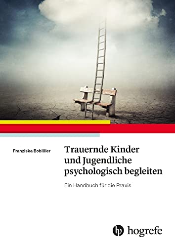 Trauernde Kinder und Jugendliche psychologisch begleiten: Ein Handbuch für die Praxis