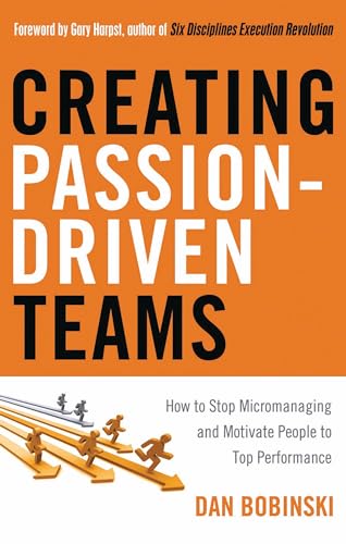 Creating Passion-Driven Teams: How to Stop Micromanaging and Motivate People to Top Performance