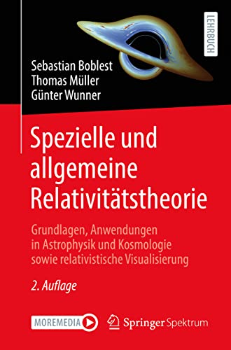 Spezielle und allgemeine Relativitätstheorie: Grundlagen, Anwendungen in Astrophysik und Kosmologie sowie relativistische Visualisierung von Springer Spektrum