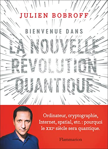 Bienvenue dans la nouvelle révolution quantique: Ordinateur, cryptographie, Internet, spatial, etc. : pourquoi le XXIᵉ siècle sera quantique