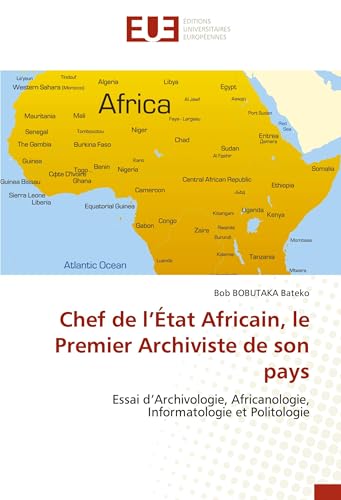 Chef de l’État Africain, le Premier Archiviste de son pays: Essai d’Archivologie, Africanologie, Informatologie et Politologie von Éditions universitaires européennes