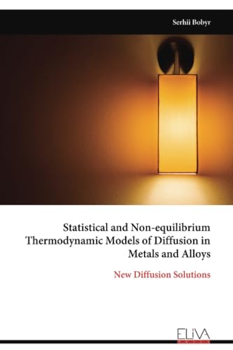 Statistical and Non-equilibrium Thermodynamic Models of Diffusion in Metals and Alloys: New Diffusion Solutions von Eliva Press