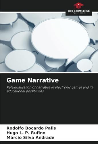 Game Narrative: Retextualisation of narrative in electronic games and its educational possibilities von Our Knowledge Publishing