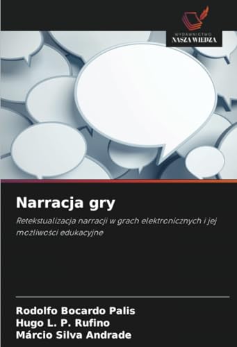 Narracja gry: Retekstualizacja narracji w grach elektronicznych i jej możliwości edukacyjne: Retekstualizacja narracji w grach elektronicznych i jej mo¿liwo¿ci edukacyjne von Wydawnictwo Nasza Wiedza