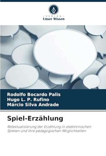Spiel-Erzählung: Retextualisierung der Erzählung in elektronischen Spielen und ihre pädagogischen Möglichkeiten von Verlag Unser Wissen