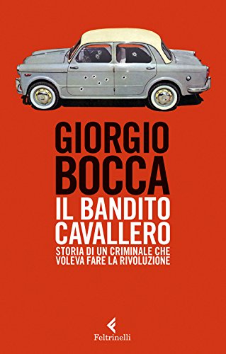 Il bandito Cavallero. Storia di un criminale che voleva fare la rivoluzione (Serie bianca)