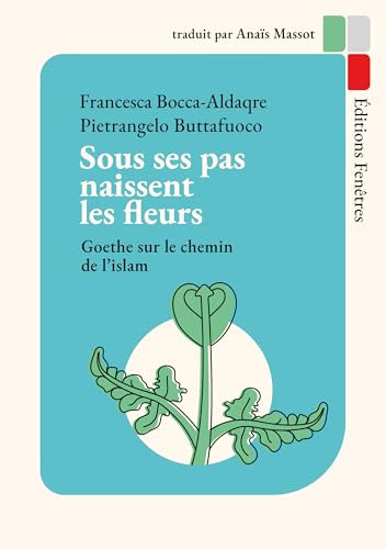 Sous ses pas naissent les fleurs: Goethe sur le chemin de l’islam von Éditions Fenêtres