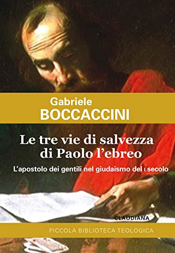 Le tre vie di salvezza di Paolo l'ebreo. L'apostolo dei gentili nel giudaismo del I secolo (Piccola biblioteca teologica)