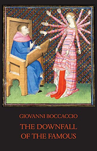 The Downfall of the Famous: New Annotated Edition of the Fates of Illustrious Men (Italica Press Medieval & Renaissance Texts)