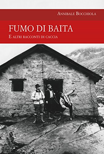 Fumo di baita. E altri racconti di caccia (Passione caccia)