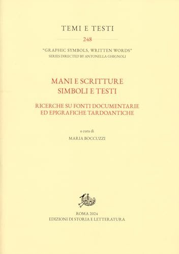 Mani e scritture simboli e testi. Ricerche su fonti documentarie ed epigrafiche tardoantiche (Temi e testi) von Edizioni di Storia e Letteratura