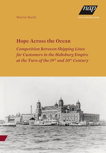 Hope Across the Ocean: Competition Between Shipping Lines for Customers in the Habsburg Empire at the Turn of the 19th and 20th Century von new academic press