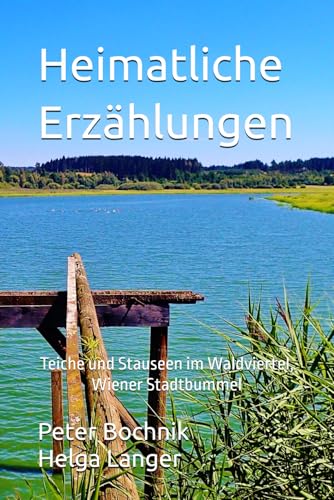 Heimatliche Erzählungen: Teiche und Stauseen im Waldviertel, Wiener Stadtbummel von Independently published