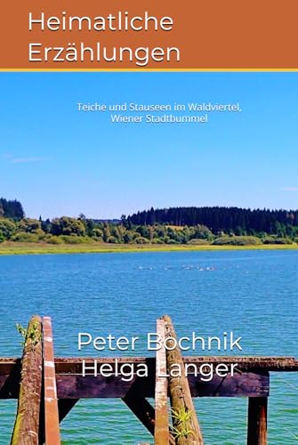 Heimatliche Erzählungen: Teiche und Stauseen im Waldviertel, Wiener Stadtbummel von Independently published