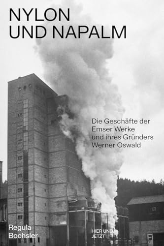 Nylon und Napalm: Die Geschäfte der Emser Werke und ihres Gründers Werner Oswald
