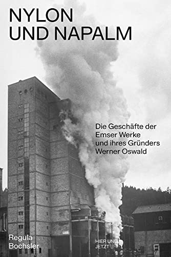 Nylon und Napalm: Die Geschäfte der Emser Werke und ihres Gründers Werner Oswald von Hier und Jetzt