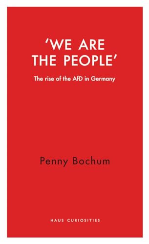 We are the People: The Rise of the AfD in Germany (Haus Curiosities)