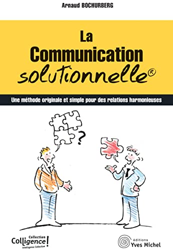 La communication solutionnelle: Une méthode originale et simple pour des relations harmonieuses
