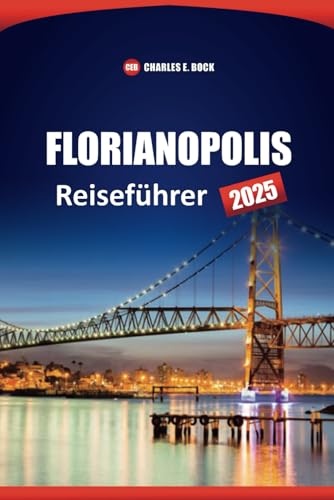 FLORIANPOLIS Reiseführer 2025: Strände, Aktivitäten, Übernachtungsmöglichkeiten, Restaurants und Besuche in Brasilien-Stadt FLORIANPOLIS Reiseführer 2025: Strände, Aktivitäten, Übernachtungsmöglichkeiten, Restaurants und Besuche in Brasilien-Stadt von Independently published