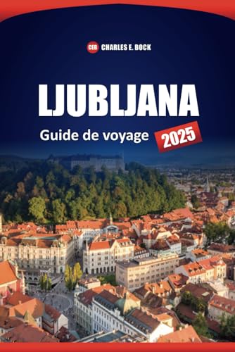 LJUBLJANA Guide de voyage 2025: Principales attractions, joyaux cachés, cuisine locale, choses à faire et conseils d'initiés pour explorer la capitale slovène LJUBLJANA Guide de voyage 2025: Principales attractions, joyaux cachés, cuisine locale, choses à faire et conseils d'initiés pour explorer la capitale slovène von Independently published