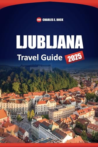LJUBLJANA Travel Guide 2025: Top Attractions, Hidden Gems, Local Cuisine, Things to Do, and Insider Tips for Exploring Slovenia’s Capital LJUBLJANA Travel Guide 2025: Top Attractions, Hidden Gems, Local Cuisine, Things to Do, and Insider Tips for Exploring Slovenia’s Capital von Independently published