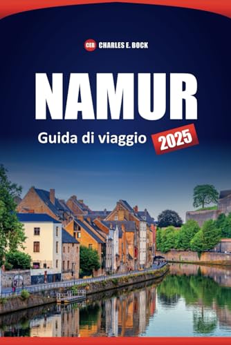 NAMUR Guida di viaggio 2025: Esplora le principali attrazioni, le gemme nascoste, le attività, i consigli pratici e le esperienze locali nella città storica del Belgio NAMUR Guida di viaggio 2025: Esplora le principali attrazioni, le gemme nascoste, le attività, i consigli pratici e le esperienze locali nella città storica del Belgio von Independently published