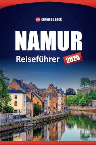 NAMUR Reiseführer 2025: Entdecken Sie die wichtigsten Sehenswürdigkeiten, versteckten Schätze, Aktivitäten, praktischen Tipps und lokalen Erlebnisse in Belgiens historischer Stadt NAMUR Reiseführer 2025: Entdecken Sie die wichtigsten Sehenswürdigkeiten, versteckten Schätze, Aktivitäten, praktischen Tipps und lokalen Erlebnisse in Belgiens historischer Stadt von Independently published