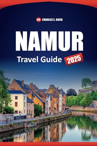 NAMUR Travel Guide 2025: Explore the Top Attractions, Hidden Gems, Activities, Practical Tips, and Local Experiences in Belgium's Historic City NAMUR Travel Guide 2025: Explore the Top Attractions, Hidden Gems, Activities, Practical Tips, and Local Experiences in Belgium's Historic City von Independently published