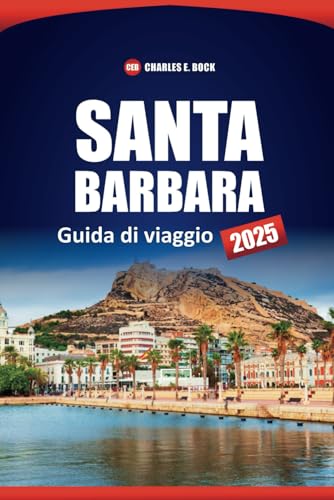 SANTA BARBARA Guida di viaggio 2025: Esplora le principali attrazioni, spiagge, ristoranti, avventure all'aria aperta e cose da fare a California City SANTA BARBARA Guida di viaggio 2025: Esplora le principali attrazioni, spiagge, ristoranti, avventure all'aria aperta e cose da fare a California City von Independently published