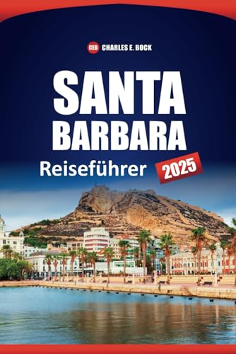 SANTA BARBARA Reiseführer 2025: Entdecken Sie die Top-Attraktionen, Strände, Restaurants, Outdoor-Abenteuer und Aktivitäten in California City SANTA BARBARA Reiseführer 2025: Entdecken Sie die Top-Attraktionen, Strände, Restaurants, Outdoor-Abenteuer und Aktivitäten in California City von Independently published