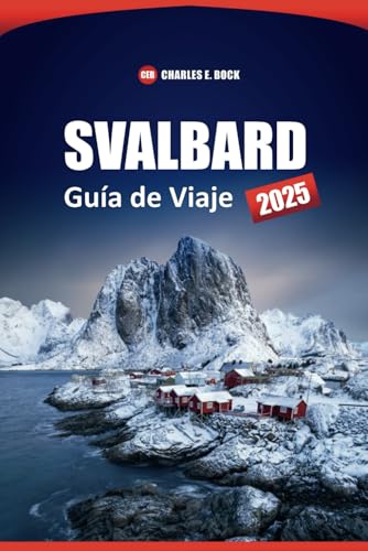 SVALBARD Guía de Viaje 2025: Aventuras árticas, encuentros con la vida silvestre y consejos prácticos para explorar el remoto archipiélago noruego SVALBARD Guía de Viaje 2025: Aventuras árticas, encuentros con la vida silvestre y consejos prácticos para explorar el remoto archipiélago noruego von Independently published