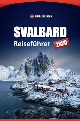 SVALBARD Reiseführer 2025: Abenteuer in der Arktis, Begegnungen mit der Tierwelt und praktische Tipps für die Erkundung des abgelegenen norwegischen Schärengartens SVALBARD Reiseführer 2025: Abenteuer in der Arktis, Begegnungen mit der Tierwelt und praktische Tipps für die Erkundung des abgelegenen norwegischen Schärengartens von Independently published