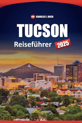 TUCSON Reiseführer 2025: Entdecken Sie die wichtigsten Attraktionen, die lokale Kultur, Outdoor-Abenteuer und praktische Tipps für die Navigation in Arizonas historischer Wüstenstadt TUCSON Reiseführer 2025: Entdecken Sie die wichtigsten Attraktionen, die lokale Kultur, Outdoor-Abenteuer und praktische Tipps für die Navigation in Arizonas historischer Wüstenstadt von Independently published