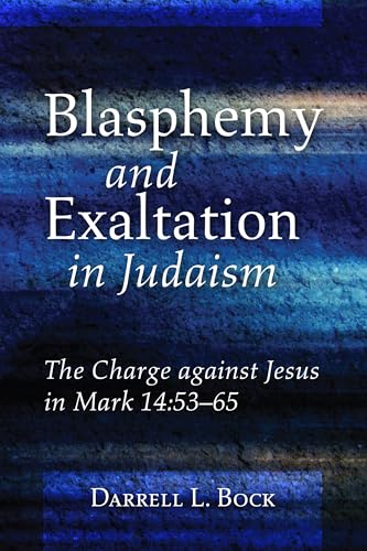 Blasphemy and Exaltation in Judaism: The Charge against Jesus in Mark 14:53-65