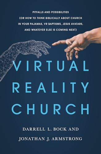 Virtual Reality Church: Pitfalls and Possibilities or How to Think Biblically About Church in Your Pajamas, Vr Baptisms, Jesus Avatars, and Whatever Else Is Coming Next