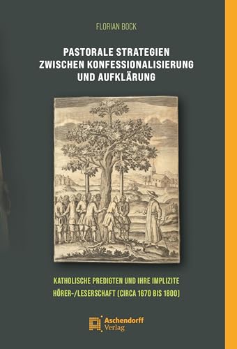 Pastorale Strategien zwischen Konfessionalisierung und Aufklärung: Katholische Predigten und ihre implizite Hörer/Leserschaft (circa 1670 bis 1800) (Auswahl Einzeltitel Theologie)