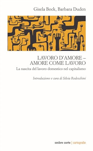 Lavoro d'amore–amore come lavoro. La nascita del lavoro domestico nel capitalismo (Cartografie)